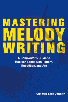 Book cover for Mastering Melody Writing: A Songwriter's Guide to Hookier Songs with Pattern, Repetition, and ARC