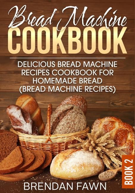 Book cover for Bread Machine Cookbook: Delicious Bread Machine Recipes Cookbook for Homemade Bread (Bread Machine Recipes)