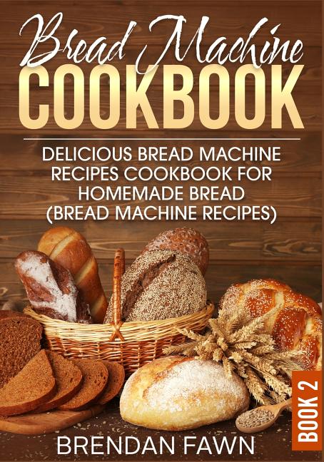 Book cover for Bread Machine Cookbook: Delicious Bread Machine Recipes Cookbook for Homemade Bread (Bread Machine Recipes)