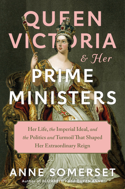 Book cover for Queen Victoria and Her Prime Ministers: Her Life, the Imperial Ideal, and the Politics and Turmoil That Shaped Her Extraordinary Reign