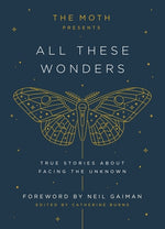 Book cover for The Moth Presents: All These Wonders: True Stories about Facing the Unknown