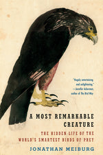 Book cover for A Most Remarkable Creature: The Hidden Life of the World's Smartest Birds of Prey