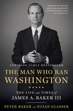 Book cover for The Man Who Ran Washington: The Life and Times of James A. Baker III
