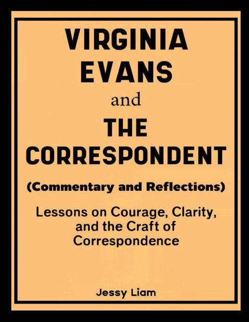 Book cover for Virginia Evans and The Correspondent (Commentary and Reflections): Lessons on Courage, Clarity, and the Craft of Correspondence