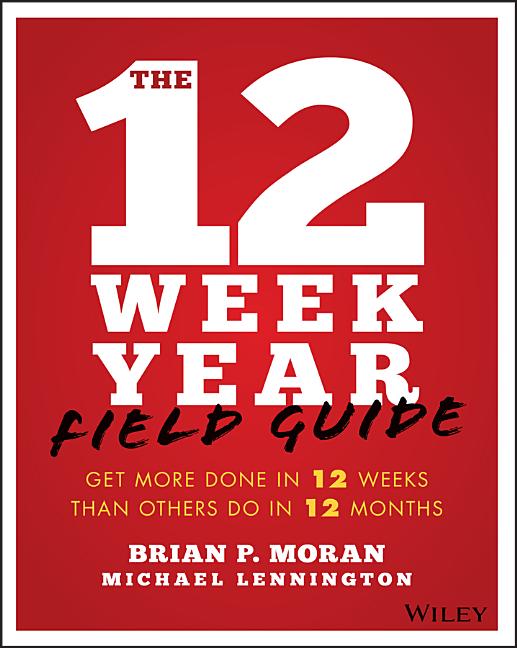 Book cover for 12 Week Year Field Guide: Get More Done in 12 Weeks Than Others Do in 12 Months