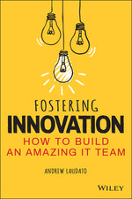 Book cover for Fostering Innovation: How to Build an Amazing It Team