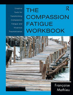 Book cover for Compassion Fatigue Workbook: Creative Tools for Transforming Compassion Fatigue and Vicarious Traumatization