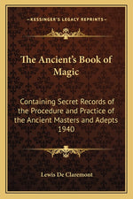 Book cover for Ancient's Book of Magic: Containing Secret Records of the Procedure and Practice of the Ancient Masters and Adepts 1940