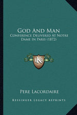 Book cover for God And Man: Conference Delivered At Notre Dame In Paris (1872)