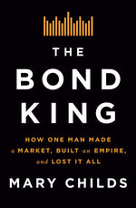 Book cover for Bond King: How One Man Made a Market, Built an Empire, and Lost It All
