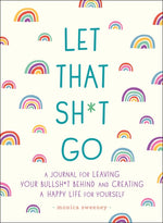 Book cover for Let That Sh*t Go: A Journal for Leaving Your Bullsh*t Behind and Creating a Happy Life