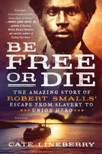 Book cover for Be Free or Die: The Amazing Story of Robert Smalls' Escape from Slavery to Union Hero