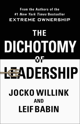 Book cover for The Dichotomy of Leadership: Balancing the Challenges of Extreme Ownership to Lead and Win