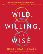 Book cover for Wild, Willing, and Wise: An Interactive Guide for When to Paddle, When to Rest, and When to Jump Naked Into the River of Life