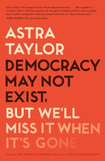 Book cover for Democracy May Not Exist, But We'll Miss It When It's Gone