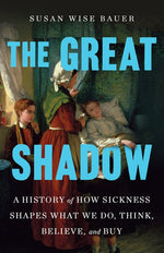 Book cover for Great Shadow: A History of How Sickness Shapes What We Do, Think, Believe, and Buy