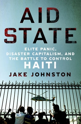 Book cover for Aid State: Elite Panic, Disaster Capitalism, and the Battle to Control Haiti
