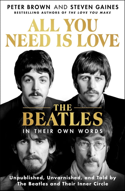 Book cover for All You Need Is Love: The Beatles in Their Own Words: Unpublished, Unvarnished, and Told by the Beatles and Their Inner Circle