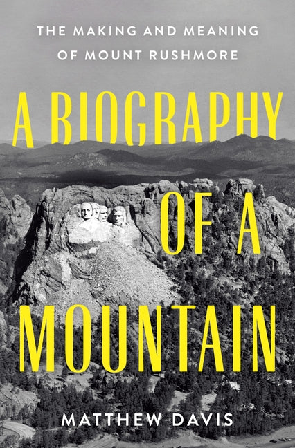 Book cover for Biography of a Mountain: The Making and Meaning of Mount Rushmore