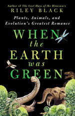 Book cover for When the Earth Was Green: Plants, Animals, and Evolution's Greatest Romance