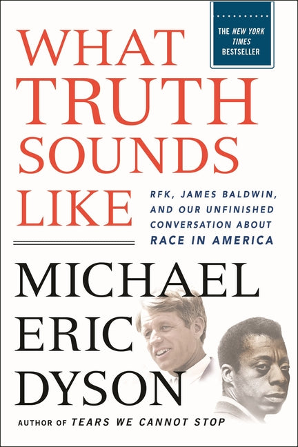 Book cover for What Truth Sounds Like: Robert F. Kennedy, James Baldwin, and Our Unfinished Conversation about Race in America