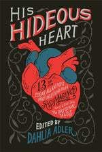 Book cover for His Hideous Heart: 13 of Edgar Allan Poe's Most Unsettling Tales Reimagined
