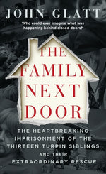 Book cover for The Family Next Door: The Heartbreaking Imprisonment of the Thirteen Turpin Siblings and Their Extraordinary Rescue