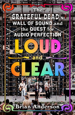 Book cover for Loud and Clear: The Grateful Dead's Wall of Sound and the Quest for Audio Perfection