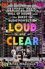 Book cover for Loud and Clear: The Grateful Dead's Wall of Sound and the Quest for Audio Perfection