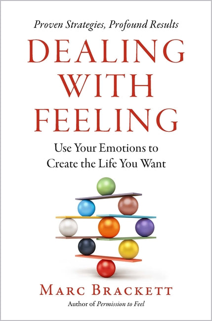 Book cover for Dealing with Feeling: Use Your Emotions to Create the Life You Want