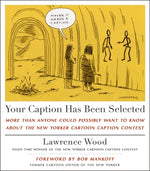 Book cover for Your Caption Has Been Selected: More Than Anyone Could Possibly Want to Know about the New Yorker Cartoon Caption Contest