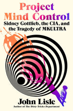 Book cover for Project Mind Control: Sidney Gottlieb, the Cia, and the Tragedy of Mkultra