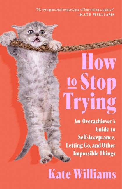 Book cover for How to Stop Trying: An Overachiever's Guide to Self-Acceptance, Letting Go, and Other Impossible Things