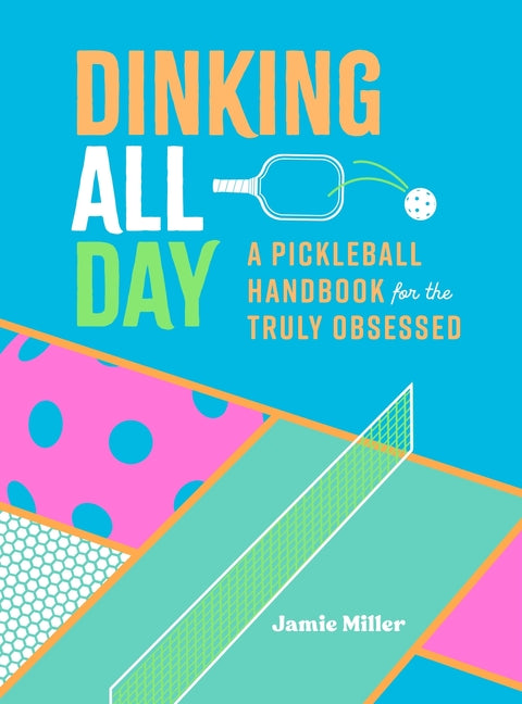 Book cover for Dinking All Day: A Pickleball Handbook for the Truly Obsessed