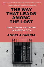 Book cover for Way That Leads Among the Lost: Life, Death, and Hope in Mexico City