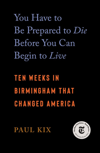 Book cover for You Have to Be Prepared to Die Before You Can Begin to Live: Ten Weeks in Birmingham That Changed America