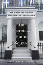 Book cover for Secrets of Eaton Square: Sex, Scandal, and Infamy on the Road to Buckingham Palace