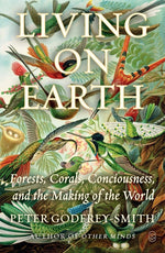 Book cover for Living on Earth: Forests, Corals, Consciousness, and the Making of the World