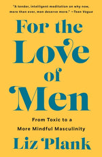 Book cover for For the Love of Men: From Toxic to a More Mindful Masculinity