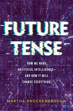 Book cover for Future Tense: How We Made Artificial Intelligence--And How It Will Change Everything