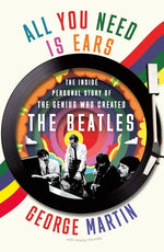 Book cover for All You Need Is Ears: The Inside Personal Story of the Genius Who Created the Beatles