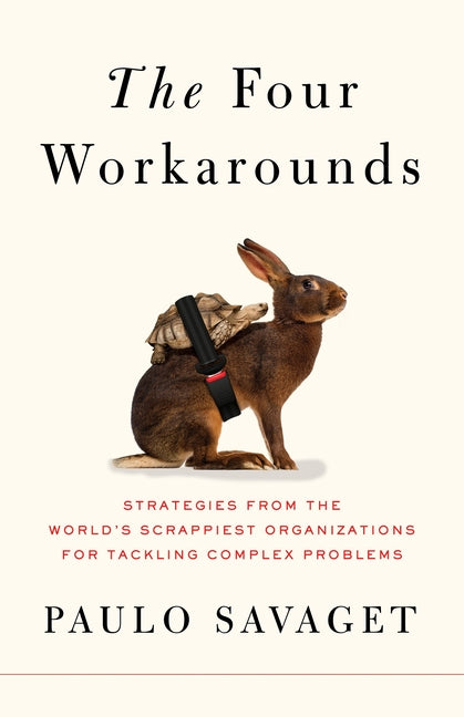 Book cover for The Four Workarounds: Strategies from the World's Scrappiest Organizations for Tackling Complex Problems
