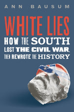 Book cover for White Lies: How the South Lost the Civil War, Then Rewrote the History