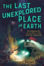 Book cover for The Last Unexplored Place on Earth: Investigating the Ocean Floor with Alvin the Submersible