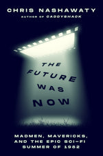 Book cover for Future Was Now: Madmen, Mavericks, and the Epic Sci-Fi Summer of 1982