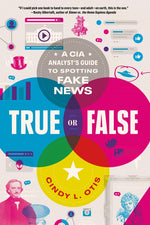 Book cover for True or False: A CIA Analyst's Guide to Spotting Fake News