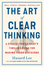 Book cover for The Art of Clear Thinking: A Stealth Fighter Pilot's Timeless Rules for Making Tough Decisions