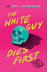 Book cover for The White Guy Dies First: 13 Scary Stories of Fear and Power