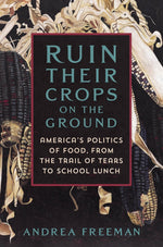 Book cover for Ruin Their Crops on the Ground: The Politics of Food in the United States, from the Trail of Tears to School Lunch