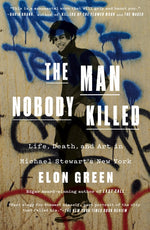 Book cover for Man Nobody Killed: Life, Death, and Art in Michael Stewart's New York